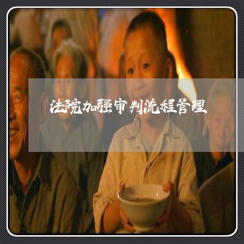 法院加强审判流程管理