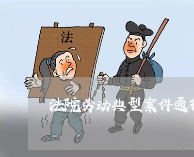 法院劳动典型案件通报会