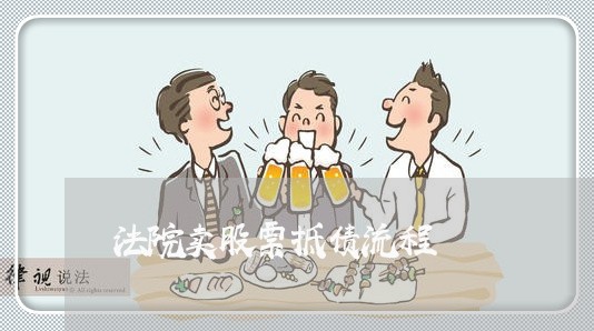 法院卖股票抵债流程 法院卖股票抵债流程
