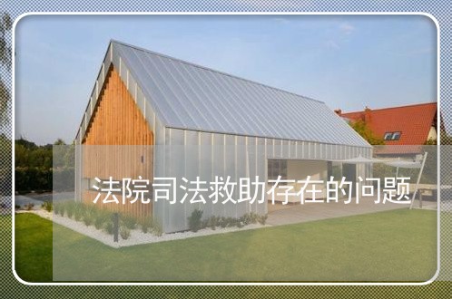 法院司法救助存在的问题 法院司法救助存在的问题