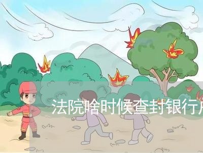 法院啥时候查封银行户 法院啥时候查封银行户
