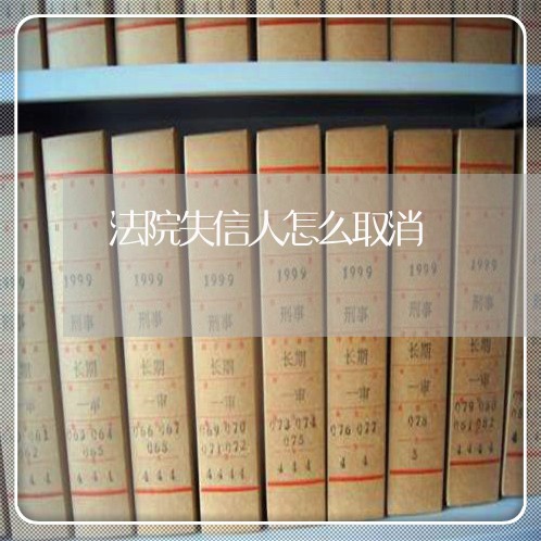 法院失信人怎么取消 法院失信人怎么取消