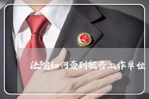 法院如何查到被告工作单位 法院如何查到被告工作单位