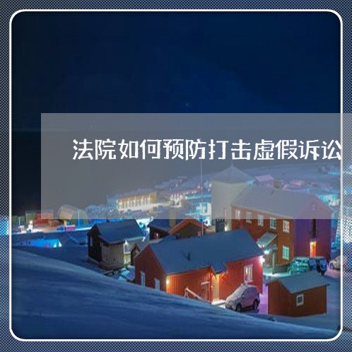 法院如何预防打击虚假诉讼