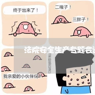 法院安全生产专题会议 法院安全生产专题会议
