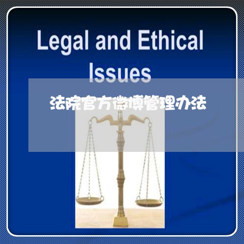 法院官方微博管理办法 法院官方微博管理办法