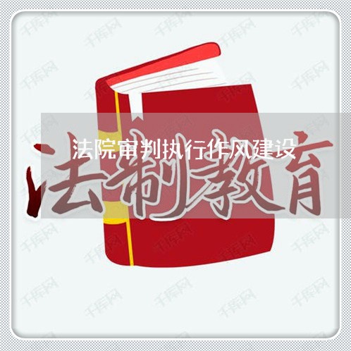法院审判执行作风建设