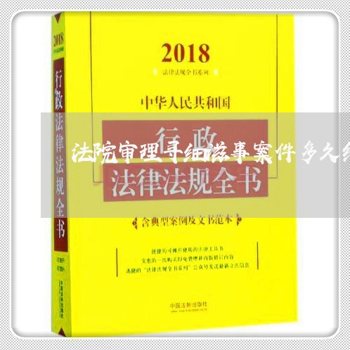 法院审理寻细滋事案件多久结束