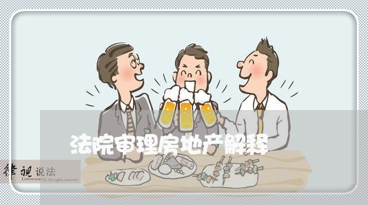 法院审理房地产解释