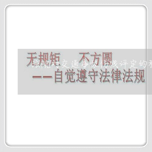 法院对交通事故伤残评定的程序 法院对交通事故伤残评定的程序