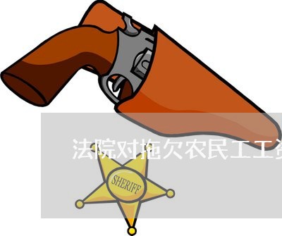 法院对拖欠农民工工资怎样出来