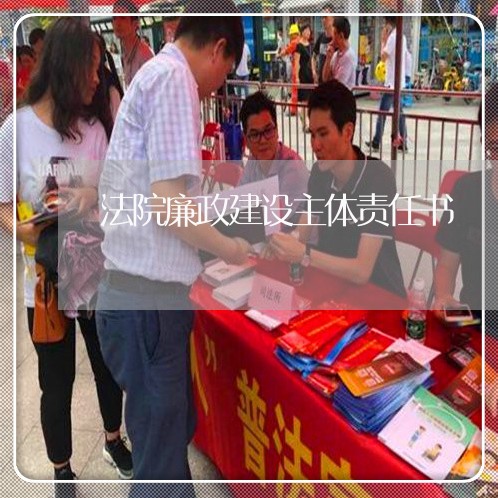 法院廉政建设主体责任书 法院廉政建设主体责任书