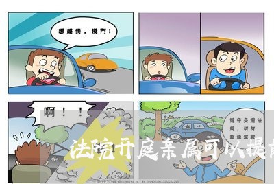 法院开庭亲属可以提前去吗