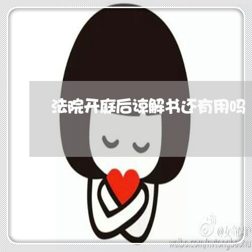 法院开庭后谅解书还有用吗