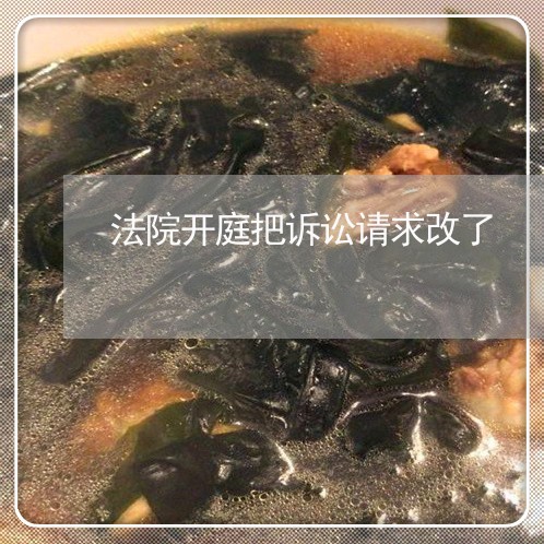 法院开庭把诉讼请求改了