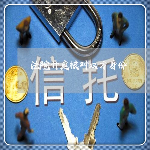 法院开庭核对双方身份 法院开庭核对双方身份