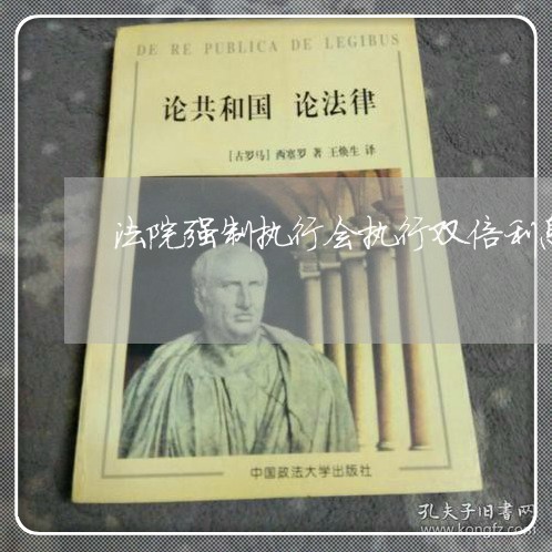 法院强制执行会执行双倍利息吗 法院强制执行会执行双倍利息吗