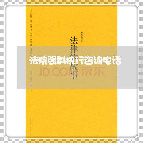 法院强制执行咨询电话 法院强制执行咨询电话