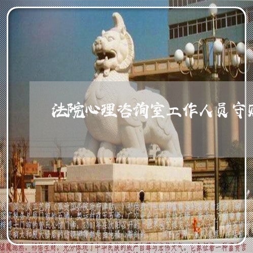 法院心理咨询室工作人员守则免费