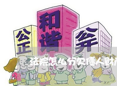 法院怎么分欠债人财产 法院怎么分欠债人财产