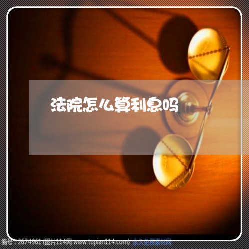 法院怎么算利息吗 法院怎么算利息吗