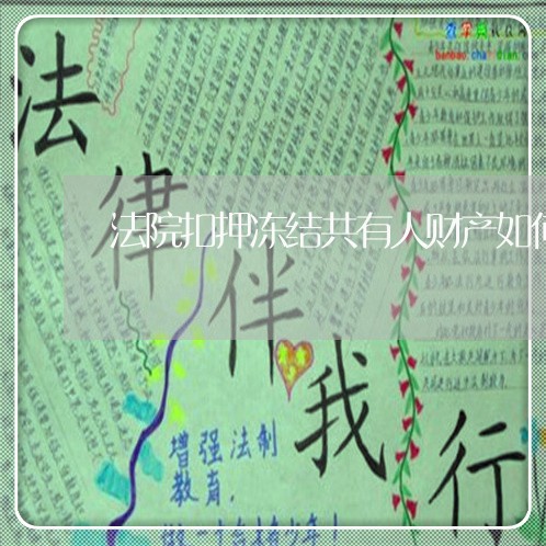 法院扣押冻结共有人财产如何处理 法院扣押冻结共有人财产如何处理