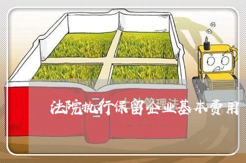 法院执行保留企业基本费用