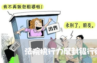 法院执行力度封银行账户 法院执行力度封银行账户