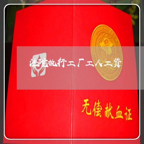 法院执行工厂工人工资 法院执行工厂工人工资