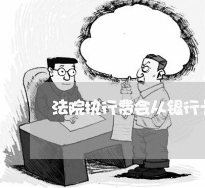 法院执行费会从银行卡扣吗