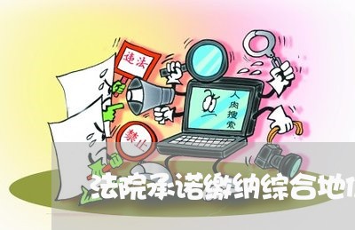 法院承诺缴纳综合地价款 法院承诺缴纳综合地价款