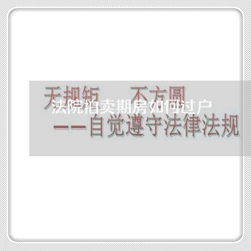法院拍卖期房如何过户 法院拍卖期房如何过户
