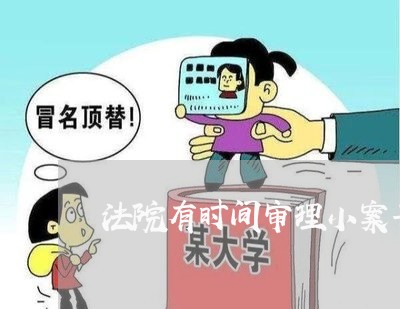法院有时间审理小案子吗 法院有时间审理小案子吗