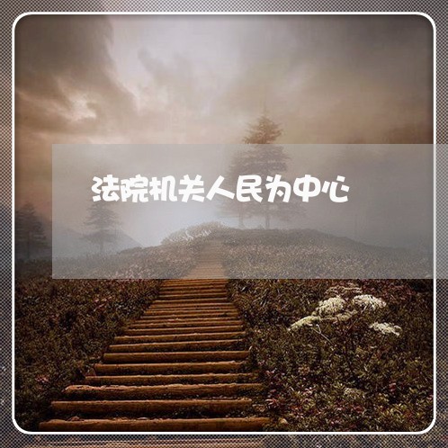 法院机关人民为中心 法院机关人民为中心