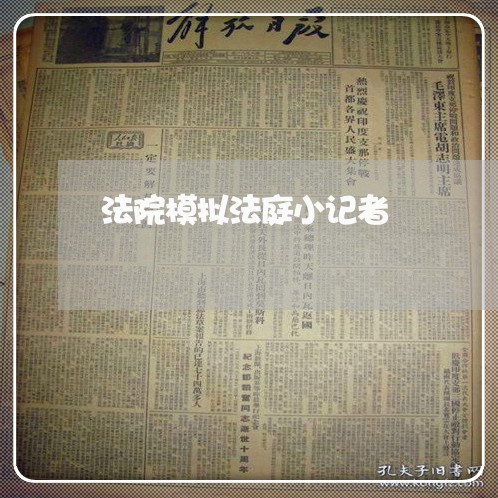 法院模拟法庭小记者 法院模拟法庭小记者