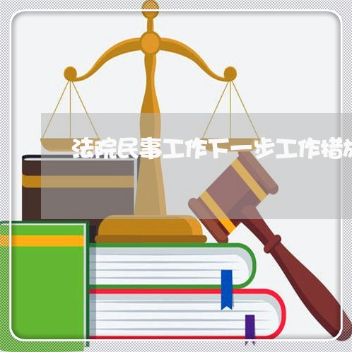 法院民事工作下一步工作措施