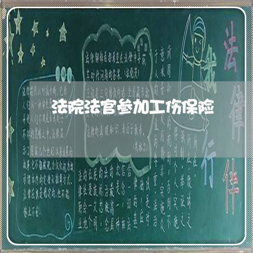 法院法官参加工伤保险 法院法官参加工伤保险