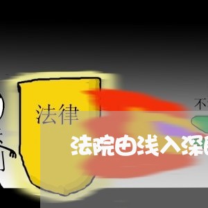 法院由浅入深的主题教育收获 法院由浅入深的主题教育收获