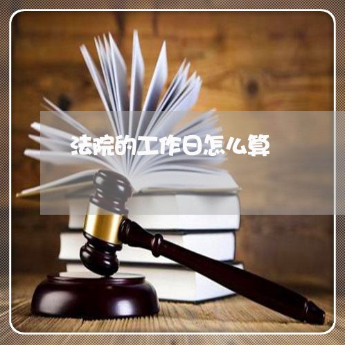 法院的工作日怎么算 法院的工作日怎么算