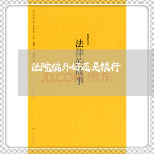 法院编外好还是银行 法院编外好还是银行