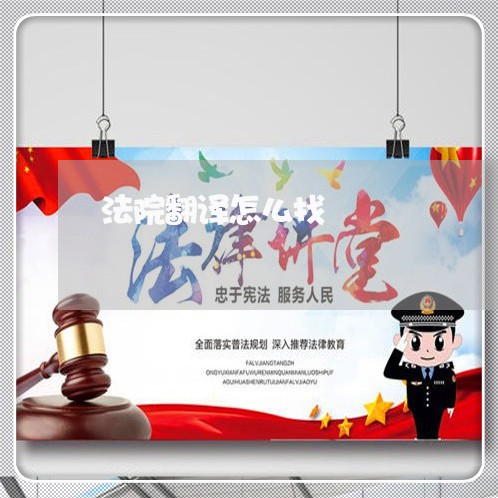 法院翻译怎么找 法院翻译怎么找