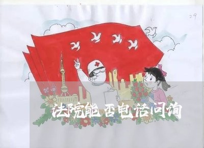 法院能否电话问询 法院能否电话问询