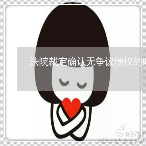 法院裁定确认无争议债权的时间