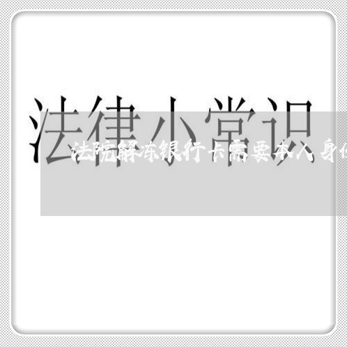 法院解冻银行卡需要本人身份证吗 法院解冻银行卡需要本人身份证吗