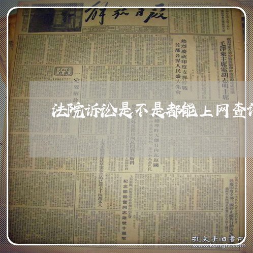 法院诉讼是不是都能上网查询 法院诉讼是不是都能上网查询