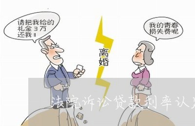 法院诉讼贷款利率认定 法院诉讼贷款利率认定