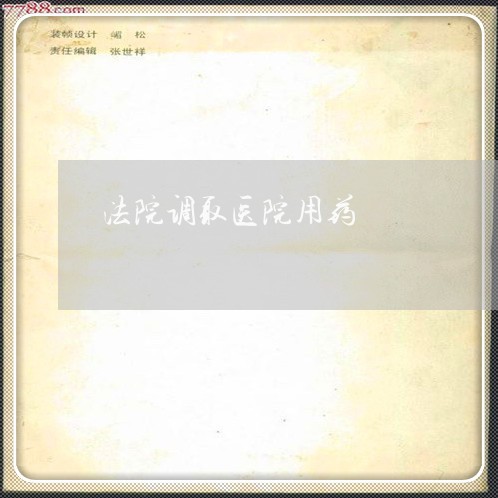 法院调取医院用药 法院调取医院用药