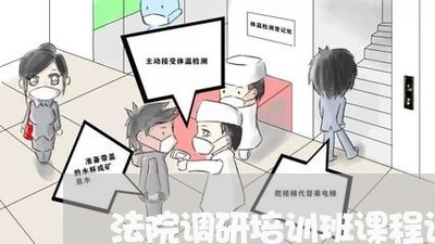 法院调研培训班课程设置 法院调研培训班课程设置