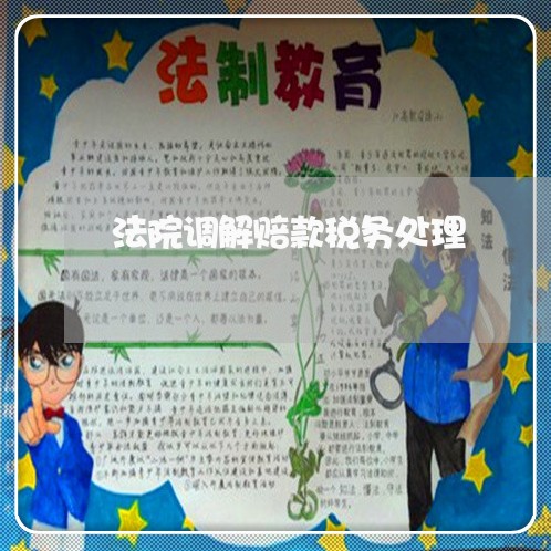 法院调解赔款税务处理 法院调解赔款税务处理