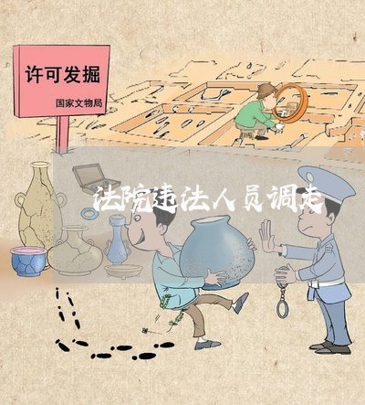 法院违法人员调走 法院违法人员调走